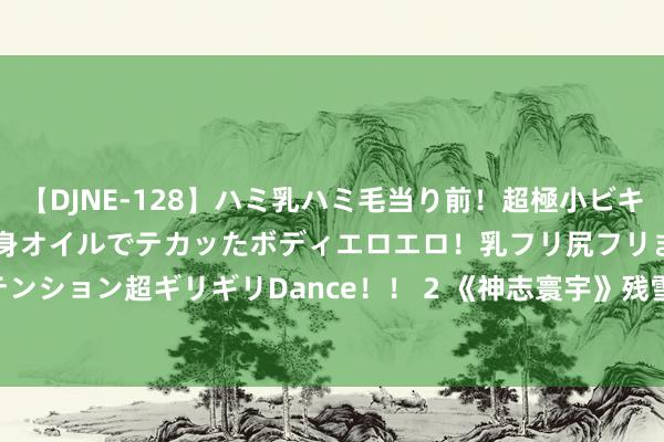 【DJNE-128】ハミ乳ハミ毛当り前！超極小ビキニでテンションアゲアゲ、全身オイルでテカッたボディエロエロ！乳フリ尻フリまくりのハイテンション超ギリギリDance！！ 2 《神志寰宇》残雪最新长篇演义[Pdf.Epub.Mobi.Azw3]